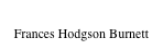 The Secret Garden
Frances Hodgson Burnett